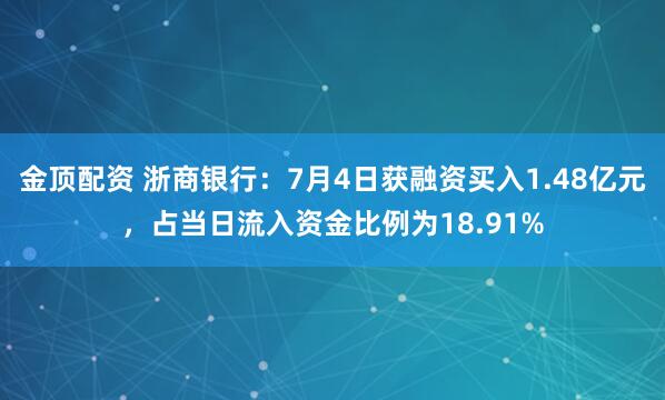 金顶配资 浙商银行：7月4日获融资买入1.48亿元，占当日流入资金比例为18.91%
