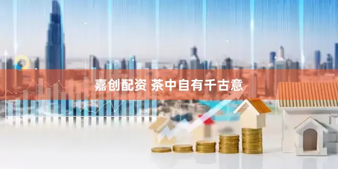 嘉创配资 茶中自有千古意